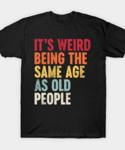 IT'S WEIRD BEING THE SAME AGE AS OLD PEOPLE SUNSET FUNNY T-Shirt